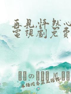 再见,怦然心动电视剧免费观看