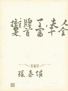 摊牌了,夫人她是首富千金短剧免费观看