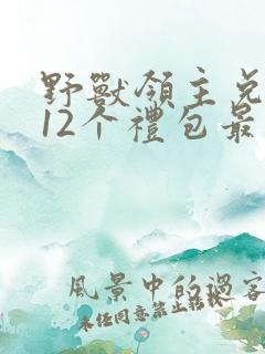 野兽领主兑换码12个礼包最新