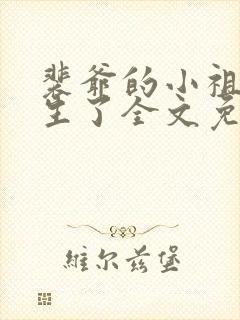 裴爷的小祖宗重生了全文免费