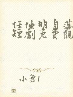 任他明月落西楼短剧免费观看