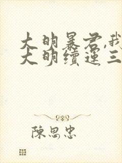 大明暴君,我为大明续运三百年txt下载