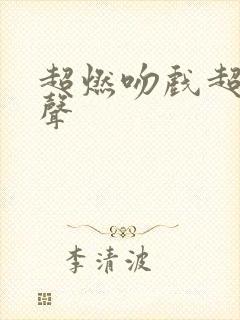 超燃吻戏超长原声