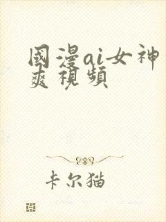 国漫ai女神凉爽视频