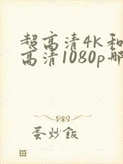 超高清4k和全高清1080p哪个好