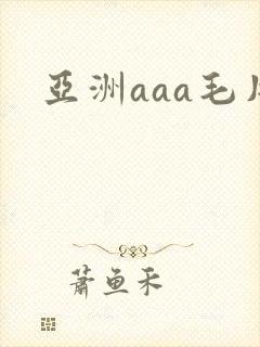 亚洲aaa毛片