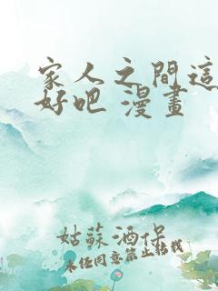 家人之间这样不好吧 漫画