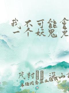 我不可能会怜惜一个妖鬼免费阅读