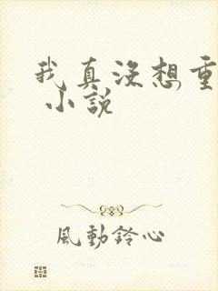 我真没想重生啊 小说