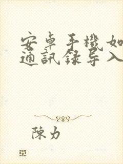 安卓手机如何把通讯录导入苹果手机