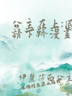 公主在上:国师请下轿漫画免费下拉
