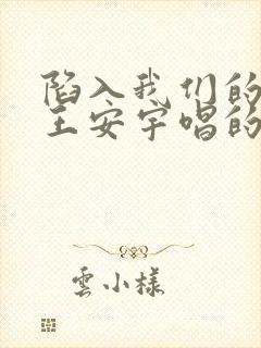 陷入我们的热恋王安宇唱的什么