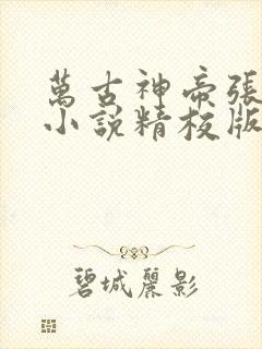 万古神帝张若尘小说精校版全集txt