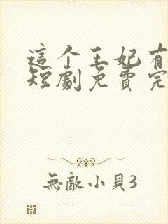 这个王妃有点野短剧免费完整版