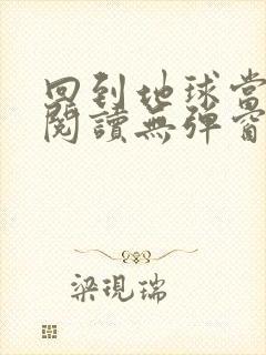 回到地球当神棍阅读无弹窗