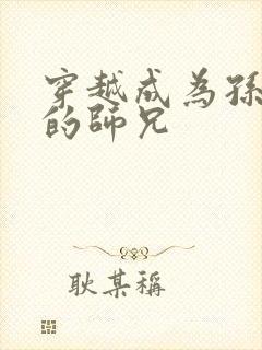 穿越成为孙悟空的师兄