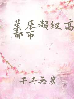 叶辰超级高手在都市