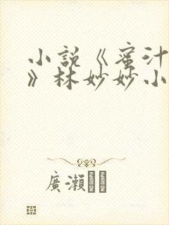 小说《蜜汁樱桃》林妙妙小说下载