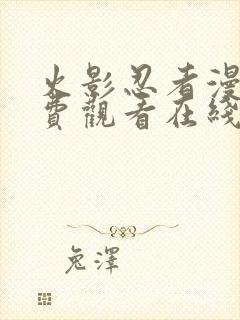 火影忍者漫画免费观看在线看下拉式