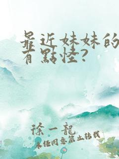 最近妹妹的样子有点怪?