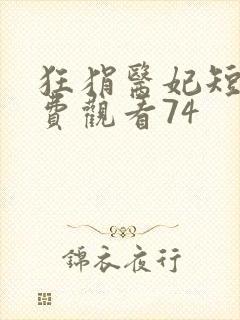 狂狷医妃短剧免费观看74