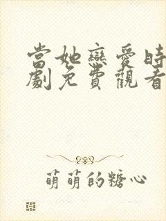 当她恋爱时电视剧免费观看全集