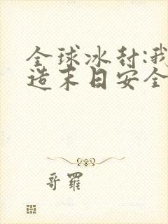 全球冰封:我打造末日安全所电子书下载