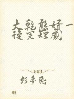 大乾憨婿一口气后完短剧