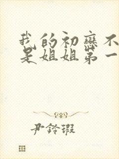 我的初恋不可能是姐姐第一季动漫在线观看