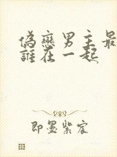 伪恋男主最后和谁在一起