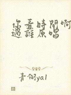 你看时间啊它等过谁原唱