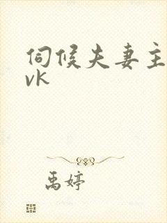 伺候夫妻主视频vk