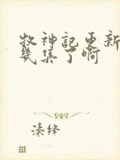 牧神记更新到第几集了啊