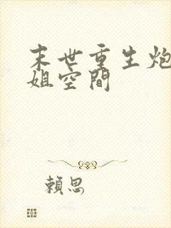 末世重生炮灰姐姐空间