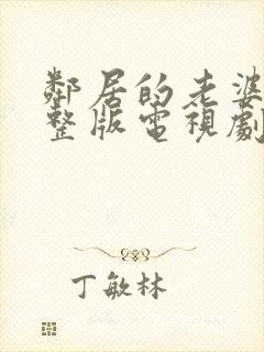 邻居的老婆3完整版电视剧免费观看