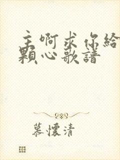 主啊求你给我一颗心歌谱