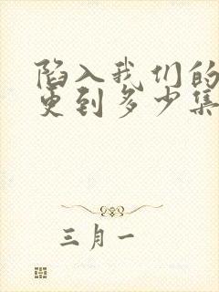 陷入我们的热恋更到多少集了