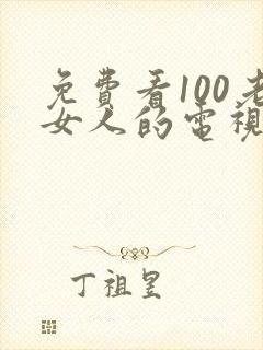 免费看100老女人的电视剧