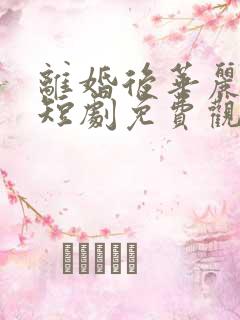 离婚后华丽转身短剧免费观看全集