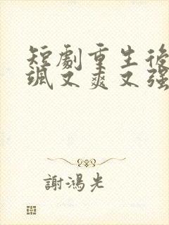 短剧重生后我又飒又爽又强全集