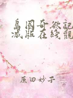 岛国奇欲记无删减版在线观看