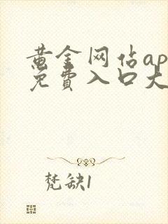 黄金网站app免费入口大全免费观看不用下载