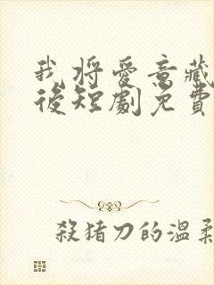 我将爱意藏于身后短剧免费观看全集