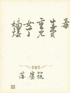 嫡女重生毒妃飒爆了免费