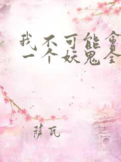 我不可能会怜惜一个妖鬼全文