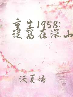 重生1958:从窝在深山打猎开始免费版