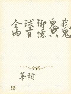 全球御鬼我的体内有亿只鬼免费看