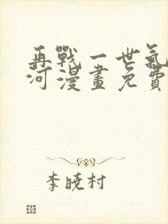 再战一世气冲星河漫画免费下拉式