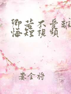 卿若不爱离开莫悔短视频