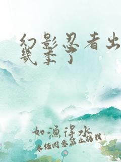 幻影忍者出到第几季了